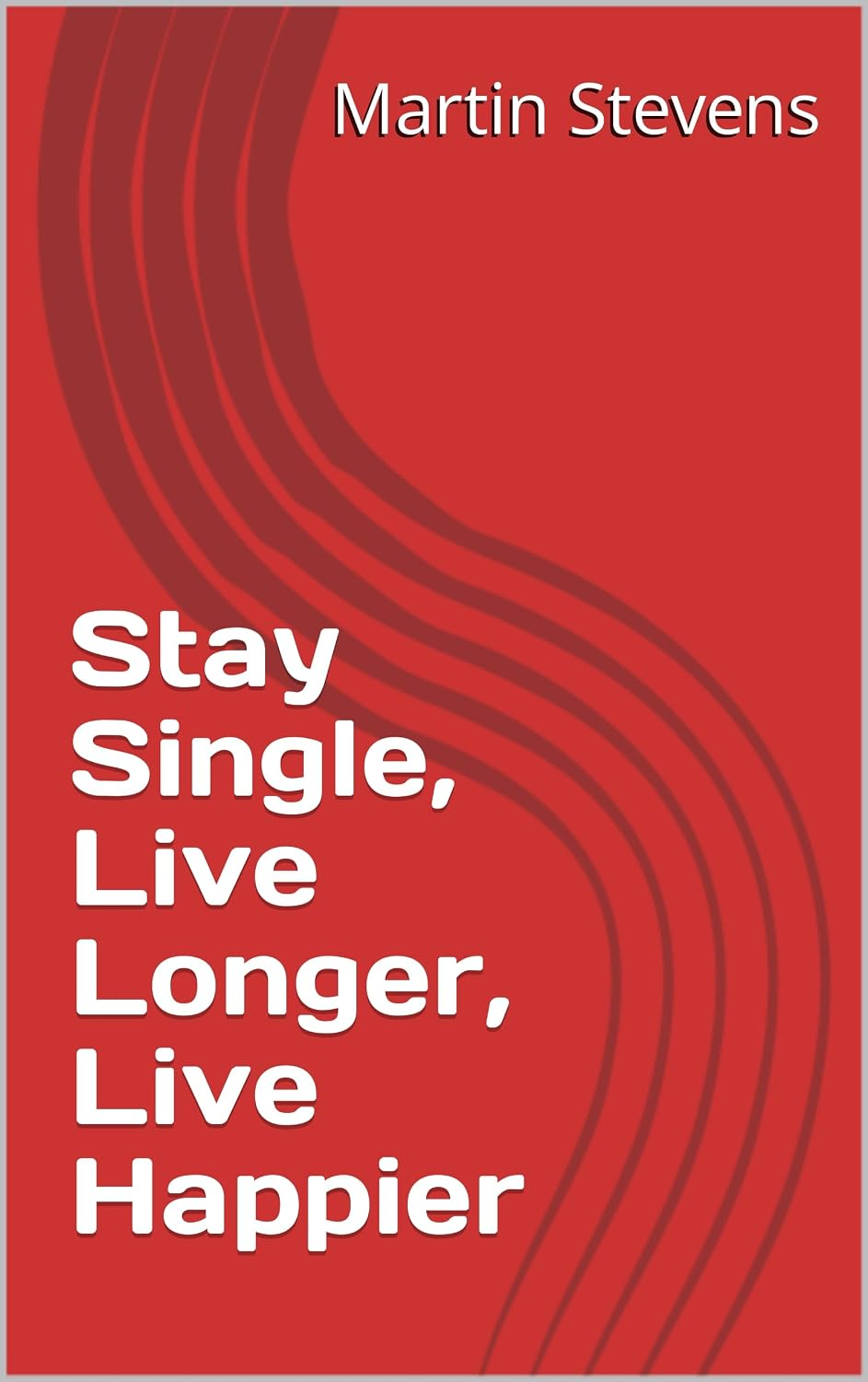 Stay Single, Live Longer, Live Happier cover