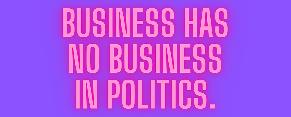 Neon sign reading: Business has no business in politics.